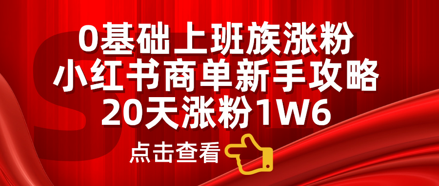小红书商单新手攻略，20天涨粉1.6w，0基础上班族涨粉-吉祥副业