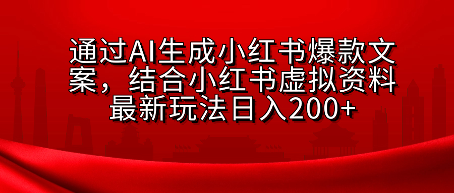 AI生成爆款文案，结合小红书虚拟资料最新玩法日入200+-吉祥副业