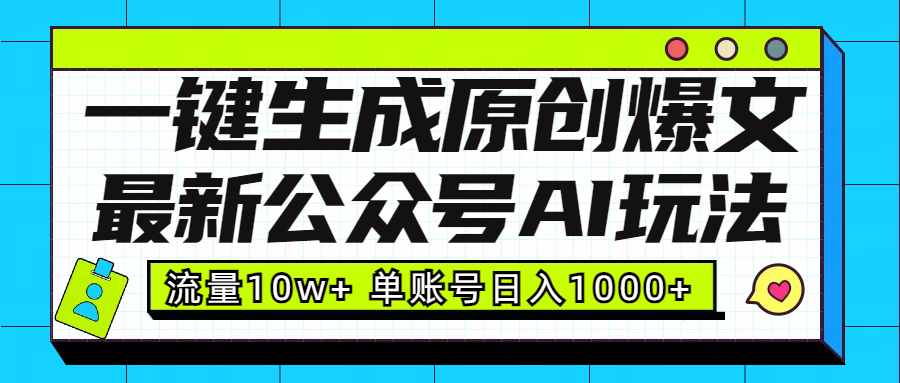 最新公众号AI玩法！一键生成原创爆文，流量10w+，单账号日入1000+-吉祥副业