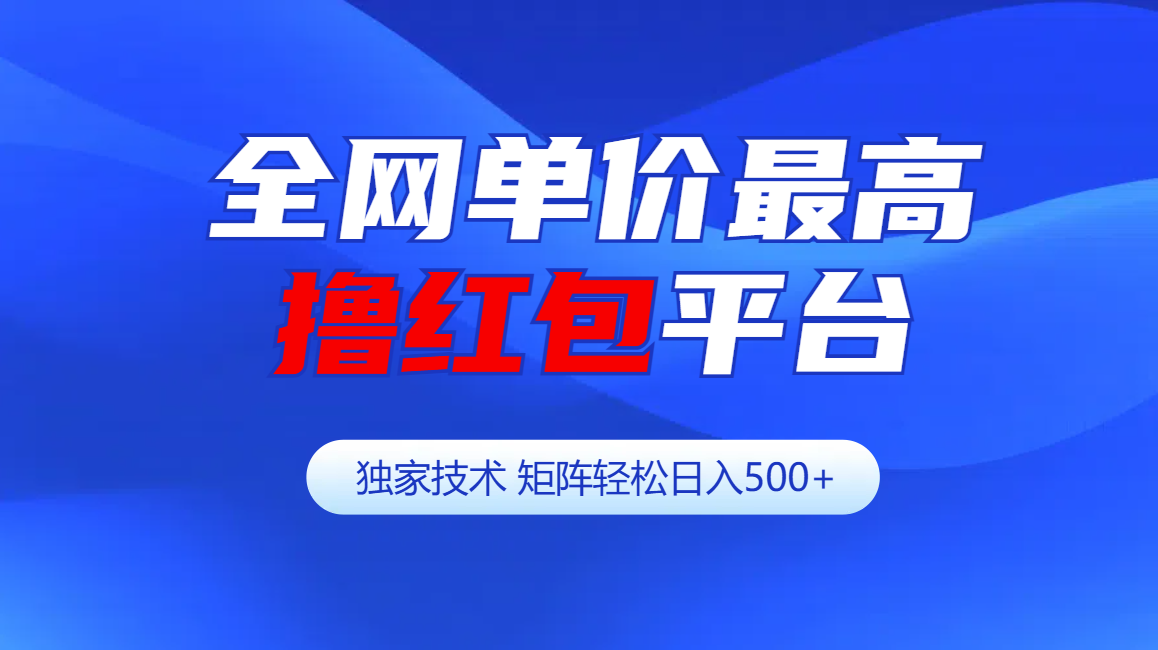 全网公认单价最高撸红包平台-矩阵轻松日入500+-吉祥副业