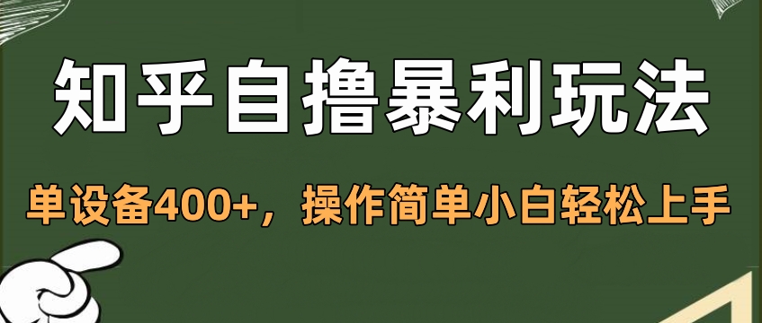 知乎自撸暴利玩法，单设备400+，操作简单小白轻松上手-吉祥副业