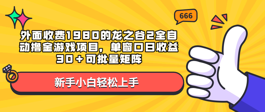 外面收费1980的龙之谷2全自动撸金游戏项目，单窗口日收益30＋可批量矩阵-吉祥副业