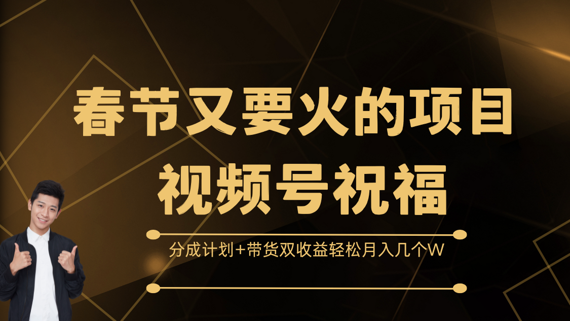 春节又要火的项目，视频号祝福，分成计划+带货双收益，轻松月入几个W-吉祥副业