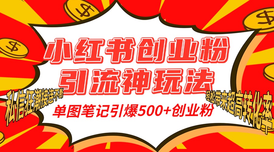 小红书创业粉引流神玩法，单图笔记引爆500+精准创业粉丝，私信狂潮接连不断，单条笔记轻松带来超高转化率！-吉祥副业