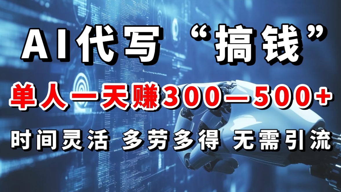 AI代写“搞钱”每天2-3小时，无需引流，轻松日入300-500＋-吉祥副业