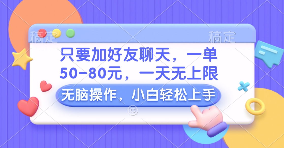 只要加好友聊天，一单50-80元，一天无上限，能做多少看你懒不懒，无脑操作-吉祥副业