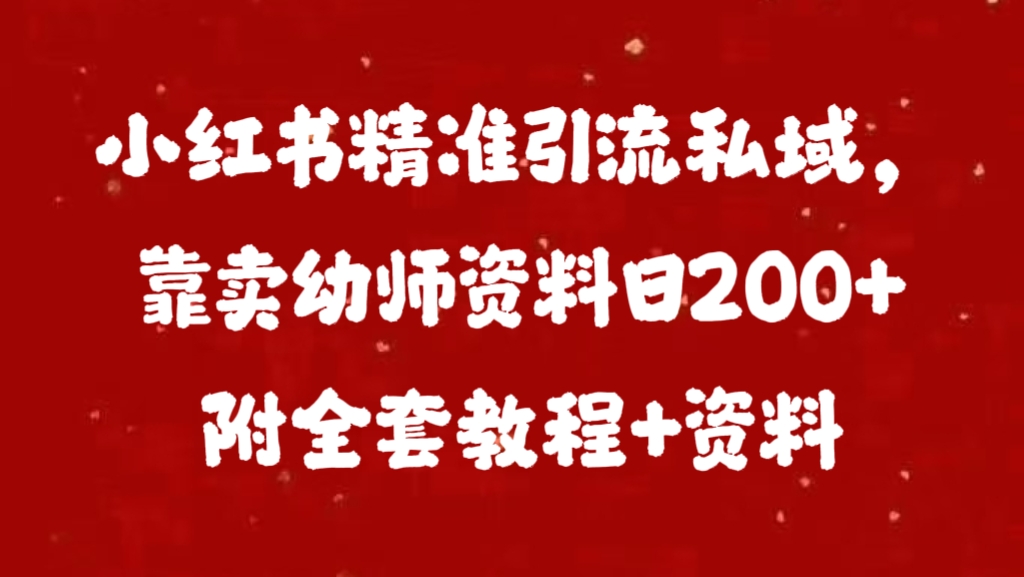 小红书精准引流私域，靠卖幼师资料日200+附全套资料-吉祥副业