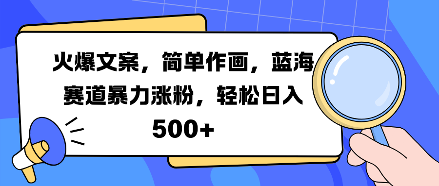 火爆文案，简单作画，蓝海赛道暴力涨粉，轻松日入 500+-吉祥副业