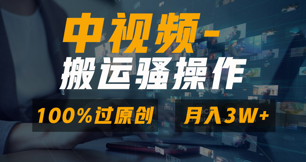 中视频搬运骚操作，双重去重100%原创视频，一键分发多平台变现，新手小白无脑操作，轻松日入1000+-吉祥副业