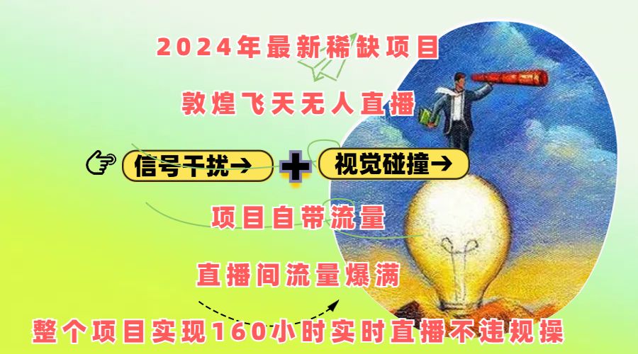2024年最新稀缺项目敦煌飞天无人直播，内搭信号干扰+视觉碰撞防飞技术 ，项目自带流量，流量爆满，正个项目实现160小时实时直播不违规操-吉祥副业
