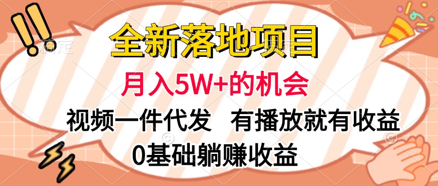 全新落地项目，月入5W+的机会，视频一键代发，有播放就有收益，0基础躺赚收益-吉祥副业
