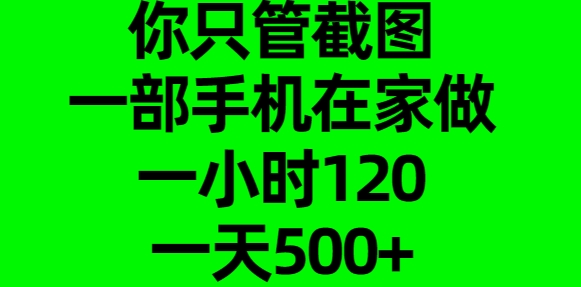 你只管截图，一部手机在家做，一小时120，一天500+-吉祥副业