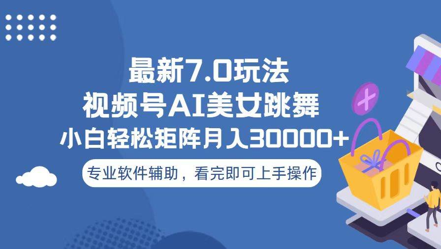 视频号最新7.0玩法，当天起号小白也能轻松月入30000+看完即可上手操作-吉祥副业