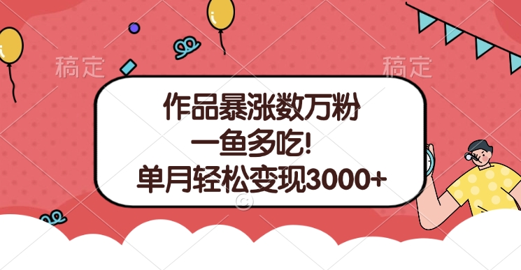 单条视频暴涨数万粉–多平台通吃项目！单月轻松变现3000+-吉祥副业