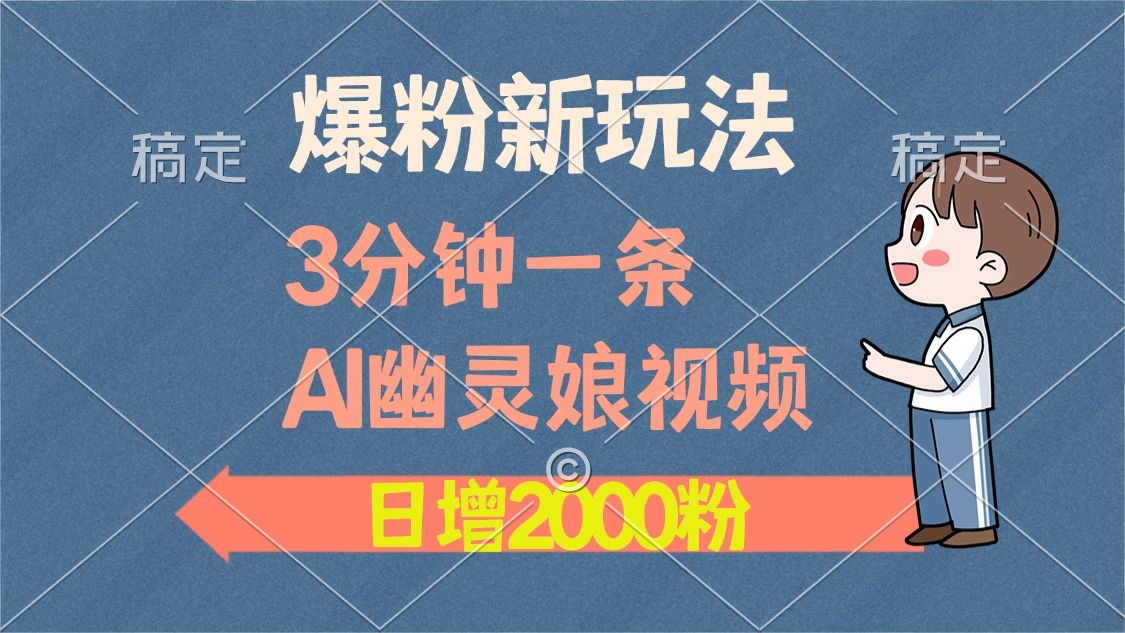 爆粉新玩法，3分钟一条AI幽灵娘视频，日涨2000粉丝，多种变现方式-吉祥副业
