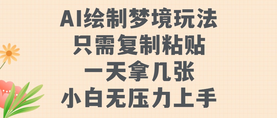 AI绘制梦境玩法，只需要复制粘贴，一天轻松拿几张，小白无压力上手-吉祥副业