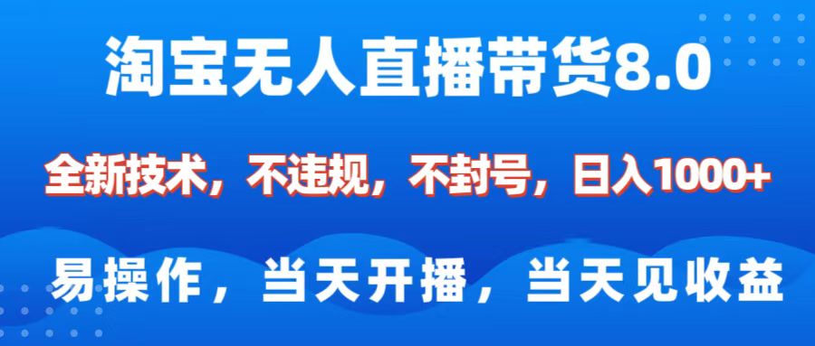 淘宝无人直播带货8.0    全新技术，不违规，不封号，纯小白易操作，当天开播，当天见收益，日入1000+-吉祥副业