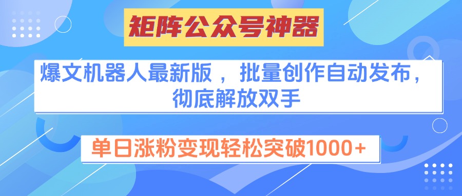 矩阵公众号神器，爆文机器人最新版 ，批量创作自动发布，彻底解放双手，单日涨粉变现轻松突破1000+-吉祥副业