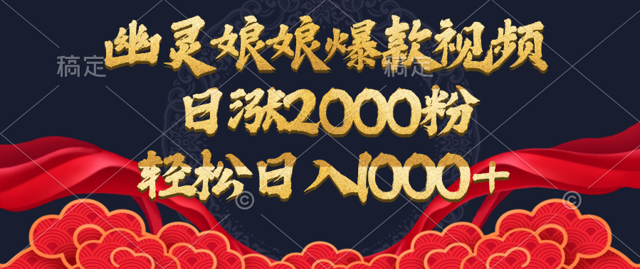 幽灵娘娘爆款视频，日涨2000粉，轻松日入1000+-吉祥副业