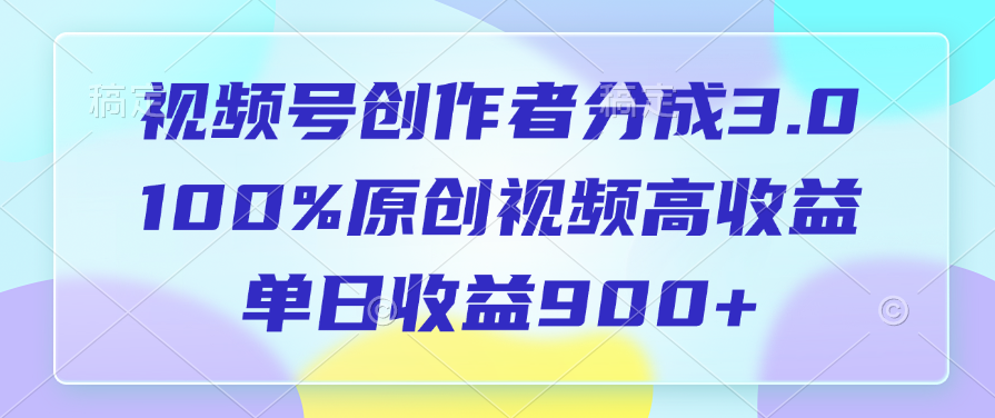 视频号创作者分成3.0,100%原创视频高收益,单日收益900+-吉祥副业