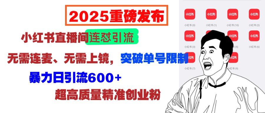2025重磅发布：小红书直播间连怼引流，无需连麦、无需上镜，突破单号限制，暴力日引流600+超高质量精准创业粉-吉祥副业