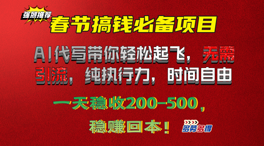 春节搞钱必备项目！AI代写带你轻松起飞，无需引流，纯执行力，时间自由，一天稳收200-500，稳赚回本！-吉祥副业