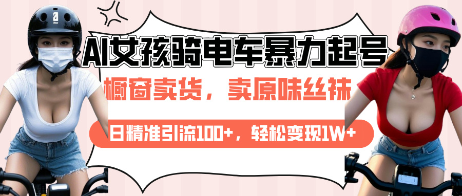 AI起号美女骑电车爆火视频，日引流精准100+，月变现轻松破万！-吉祥副业