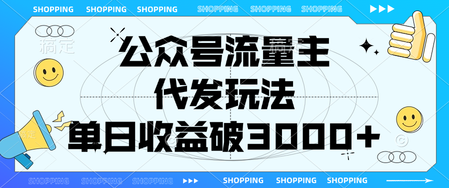 公众号流量主，代发玩法，单日收益破3000+-吉祥副业
