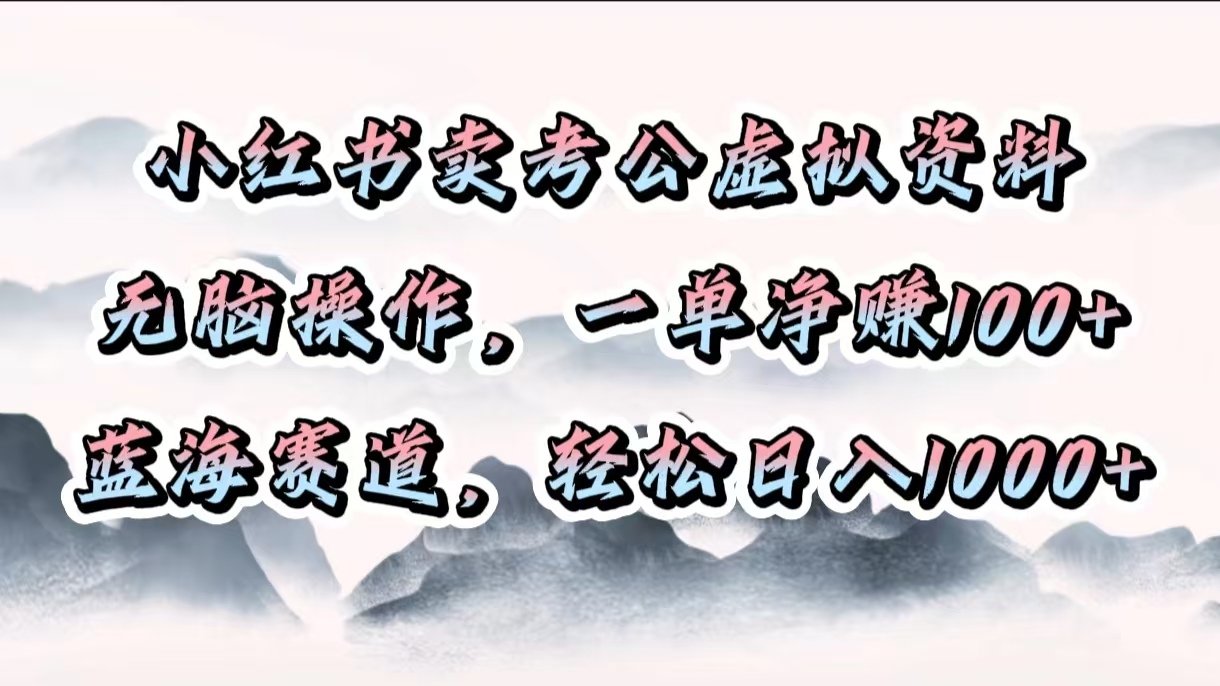 小红书卖考公虚拟资料，无脑操作，一单净赚100+，蓝海赛道，轻松日入1000+-吉祥副业