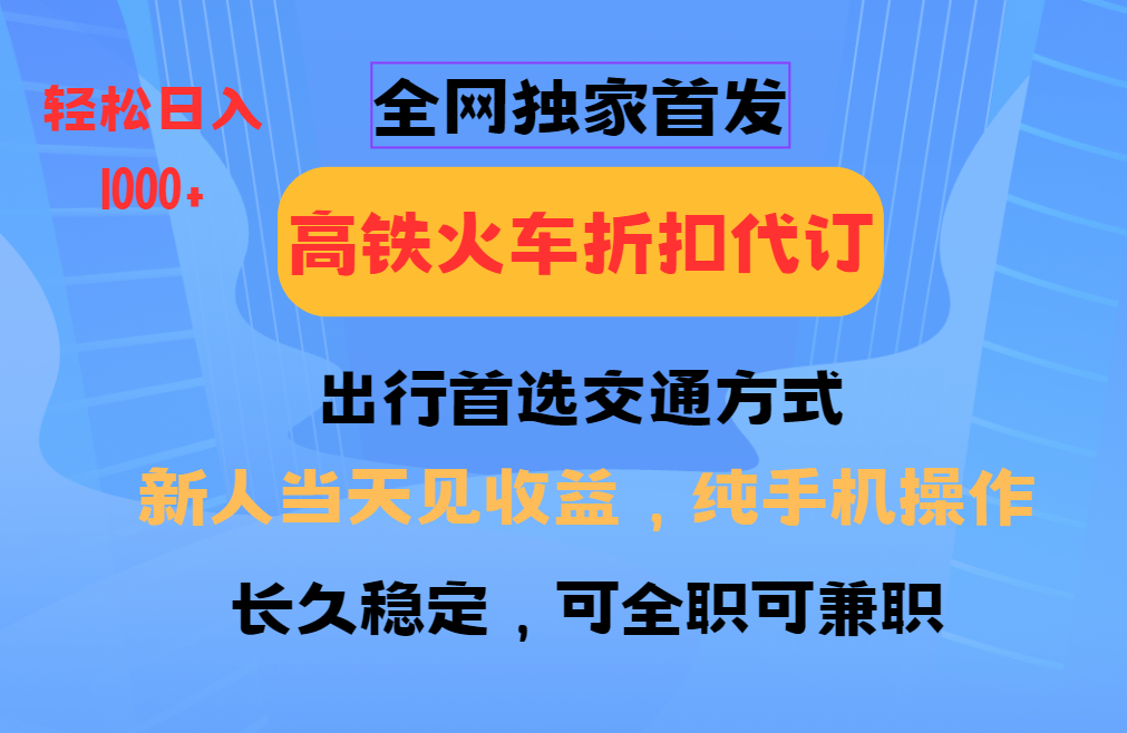 全网独家首发 全国高铁火车折扣代订 新手当日变现 纯手机操作 日入1000+-吉祥副业