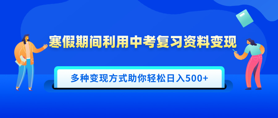 寒假期间利用中考复习资料变现，一部手机即可操作，多种变现方式助你轻松日入500+-吉祥副业