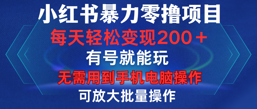 小红书暴力零撸项目，有号就能玩，单号每天变现1到15元，可放大批量操作，无需手机电脑操作-吉祥副业