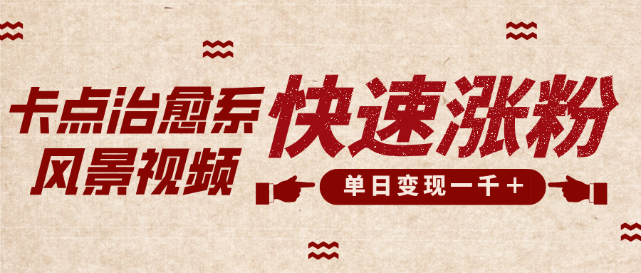 卡点治愈风景视频，快速涨粉，迅速变现，单日变现1000＋-吉祥副业