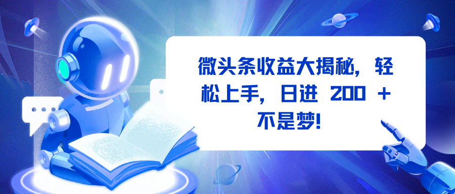 微头条收益大揭秘，轻松上手，日进 200 + 不是梦！-吉祥副业