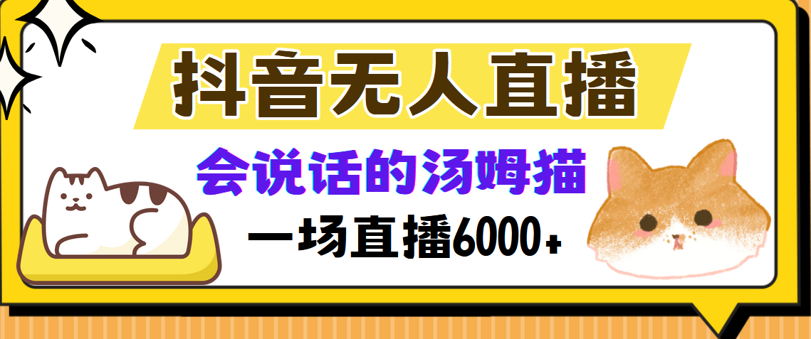 抖音无人直播，会说话的汤姆猫弹幕互动小游戏，两场直播6000+-吉祥副业