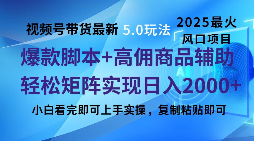 视频号带货最新5.0玩法，作品制作简单，当天起号，复制粘贴，脚本辅助，轻松矩阵日入2000+-吉祥副业