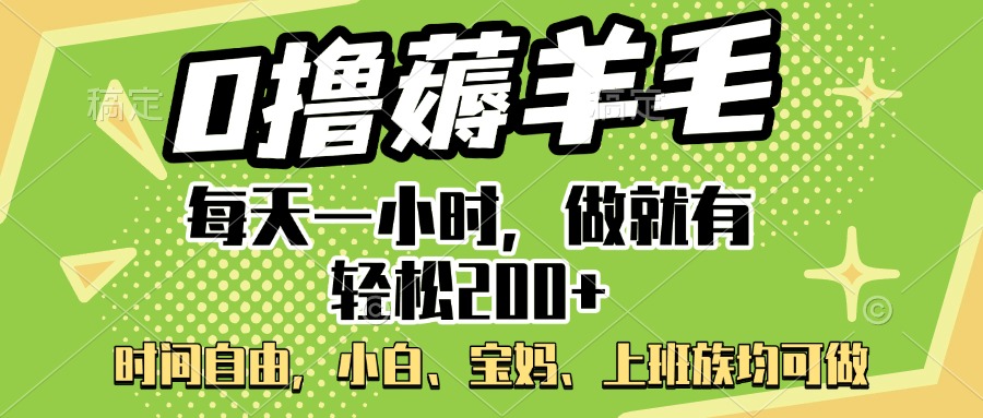 0撸薅羊毛项目，每天一小时，做就有轻松200+，宝妈、小白上班族均可做-吉祥副业