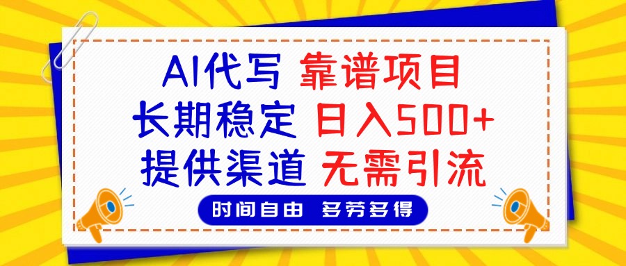 AI代写，2025靠谱项目，长期稳定，日入500+，提供渠道，无需引流-吉祥副业