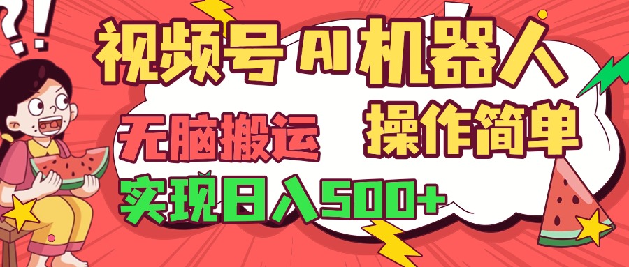 视频号AI机器人，无脑操作操作简单轻松实现日入500+-吉祥副业