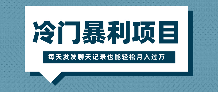冷门暴利项目，一部手机即可操作，每天发发聊天记录也能轻松月入过万-吉祥副业