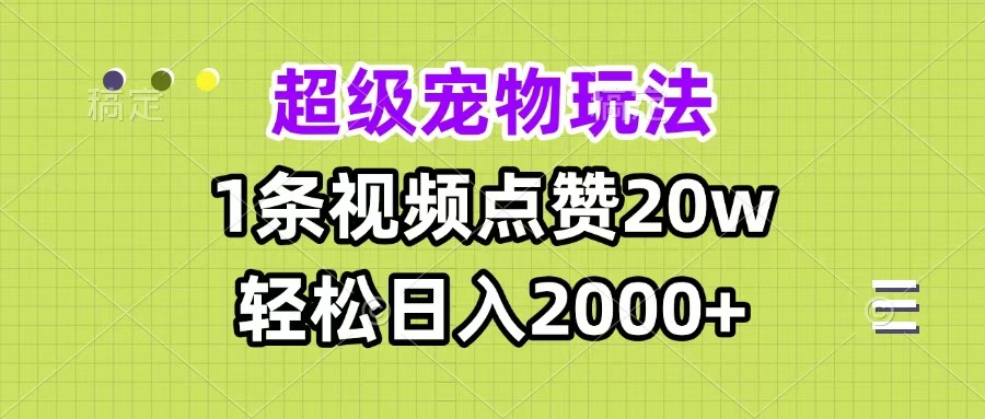 超级宠物视频玩法,1条视频点赞20w,轻松日入2000+-吉祥副业