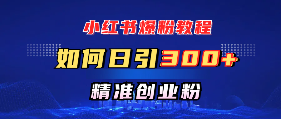 小红书爆粉教程，如何日引300+创业粉，快速实现精准变现！-吉祥副业