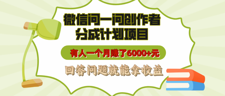 微信问一问创作者分成计划项目，有人一个月赚了6000+元，回答问题就能拿收益-吉祥副业