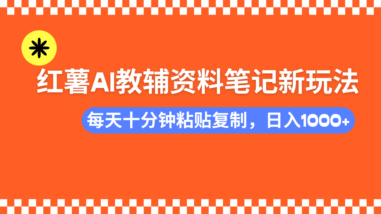 小红书AI教辅资料笔记新玩法，0门槛，可批量可复制，一天十分钟发笔记轻松日入1000+-吉祥副业