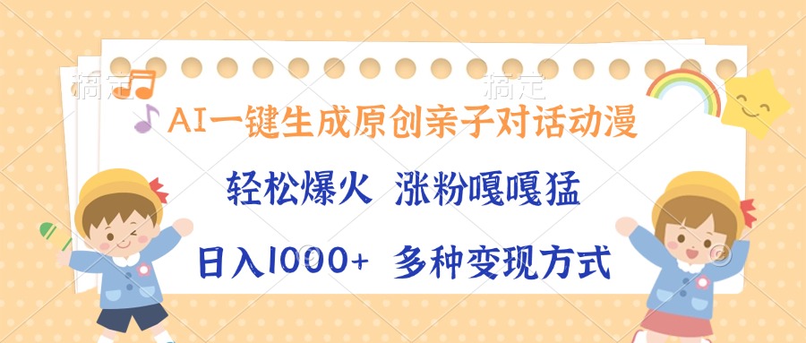AI一键生成原创亲子对话动漫，单条视频播放破千万 ，日入1000+，多种变现方式-吉祥副业