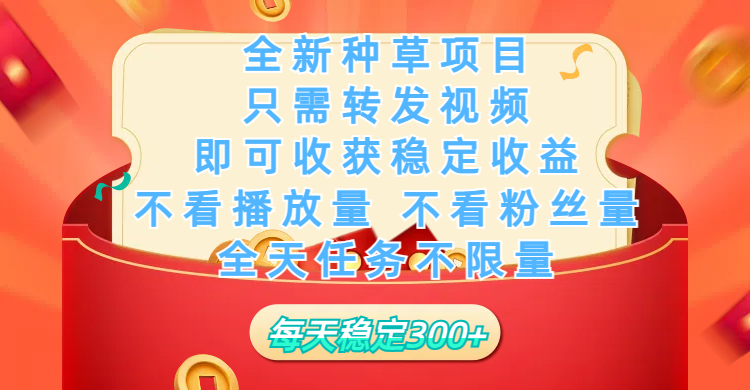 全新种草项目，只需每日转发视频，即可收获稳定收益，不看播放量、不看粉丝量、不看真实实名、全天随时做任务，一个任务2分钟完成，每天稳定300+-吉祥副业