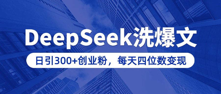 用DeepSeek洗公众号爆文，日引300+创业粉，做知识付费每天四位数变现（附详细实操教程）-吉祥副业
