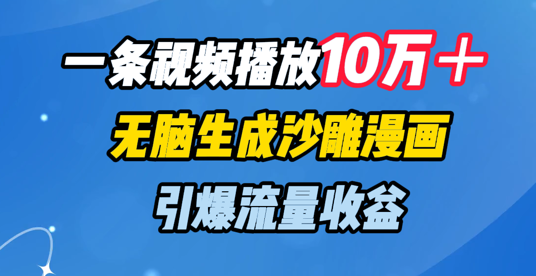 一条视频播放10万＋，无脑生成沙雕漫画，引爆流量收益-吉祥副业