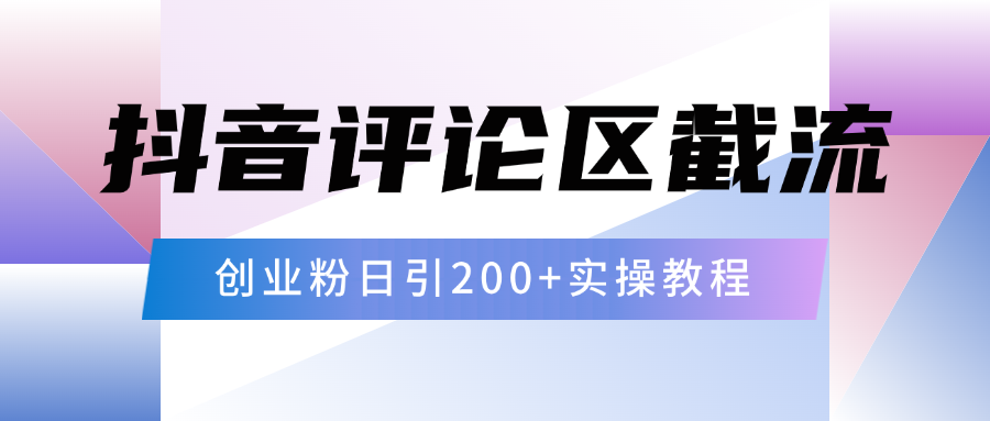 抖音评论区20字截流200+创业粉，日变现四位数实操教程-吉祥副业