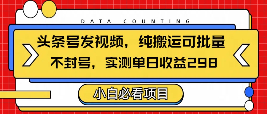 头条发视频,纯搬运可批量,不封号玩法实测单日收益单号298-吉祥副业